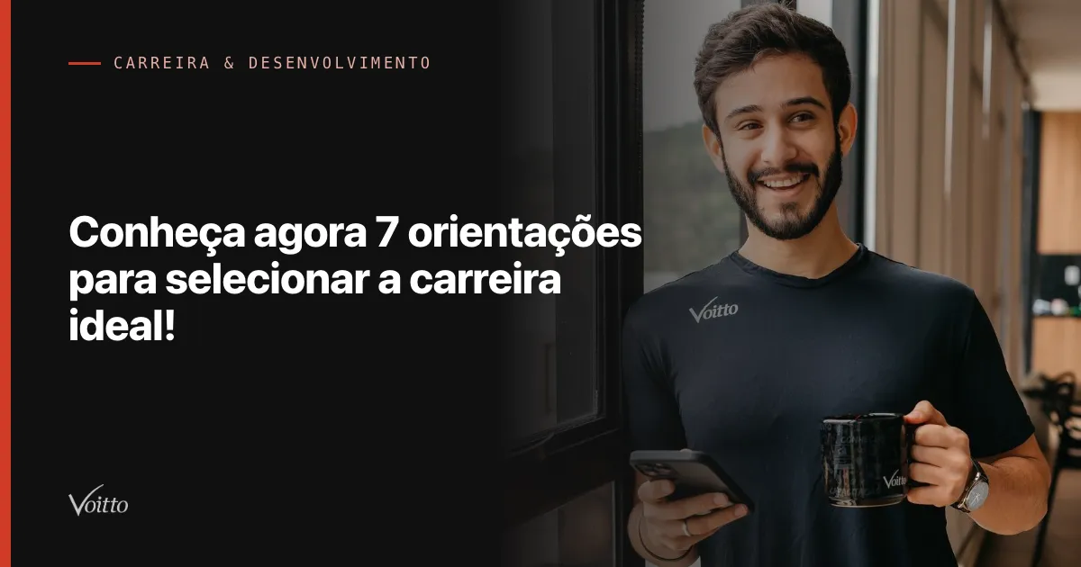 Conheça agora 7 orientações para selecionar a carreira ideal!