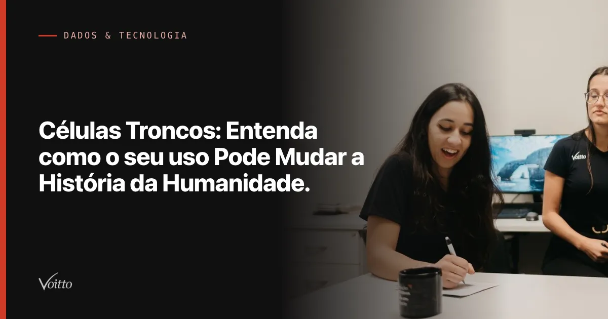 Células Troncos: Entenda como o seu uso Pode Mudar a História da Humanidade.