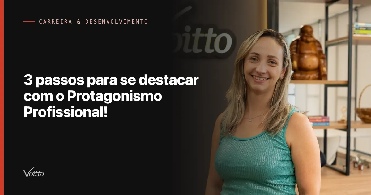 3 passos para se destacar com o Protagonismo Profissional!
