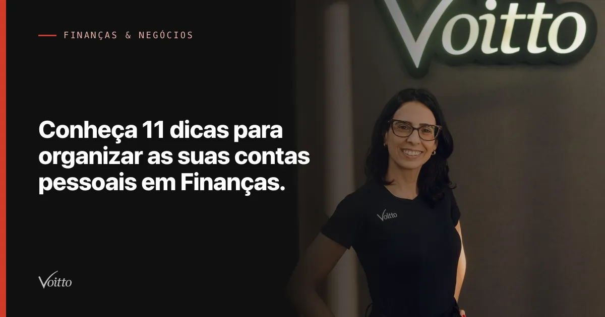 Conheça 11 dicas para organizar as suas contas pessoais em Finanças.