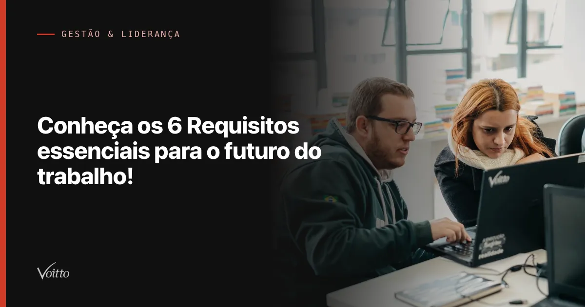 Conheça os 6 Requisitos essenciais para o futuro do trabalho!