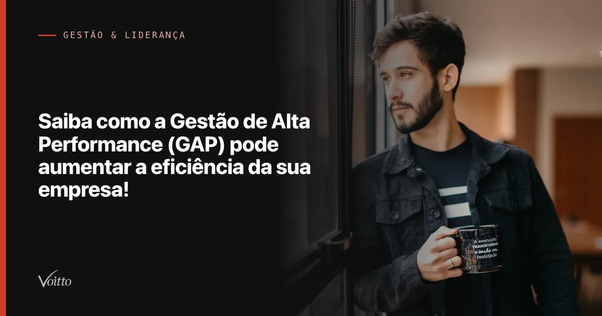 Saiba como a Gestão de Alta Performance (GAP) pode aumentar a eficiência da sua empresa!
