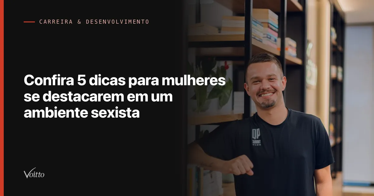 Confira 5 dicas para mulheres se destacarem em um ambiente sexista