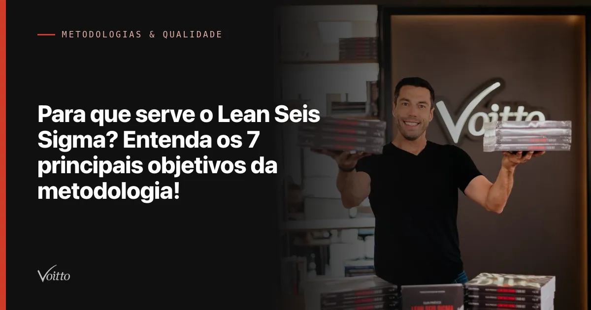 Para que serve o Lean Seis Sigma? Entenda os 7 principais objetivos da metodologia!