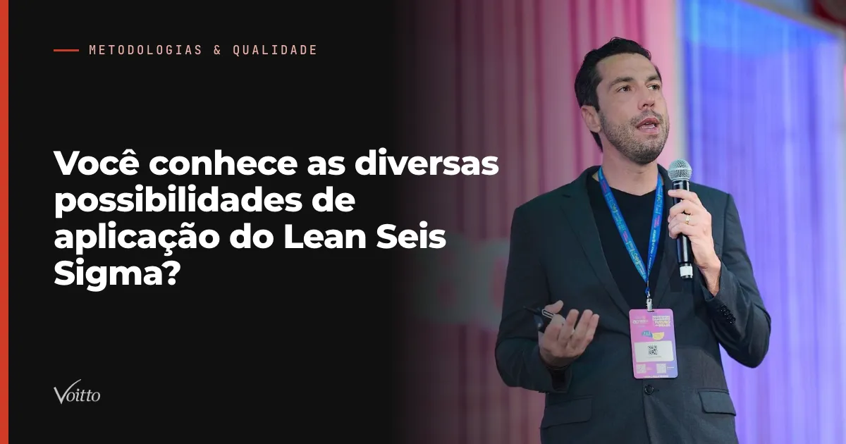 Você conhece as diversas possibilidades de aplicação do Lean Seis Sigma?