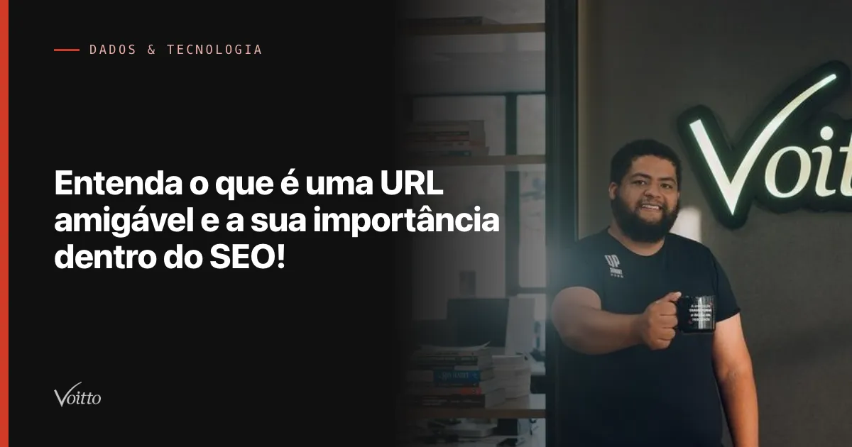Entenda o que é uma URL amigável e a sua importância dentro do SEO!