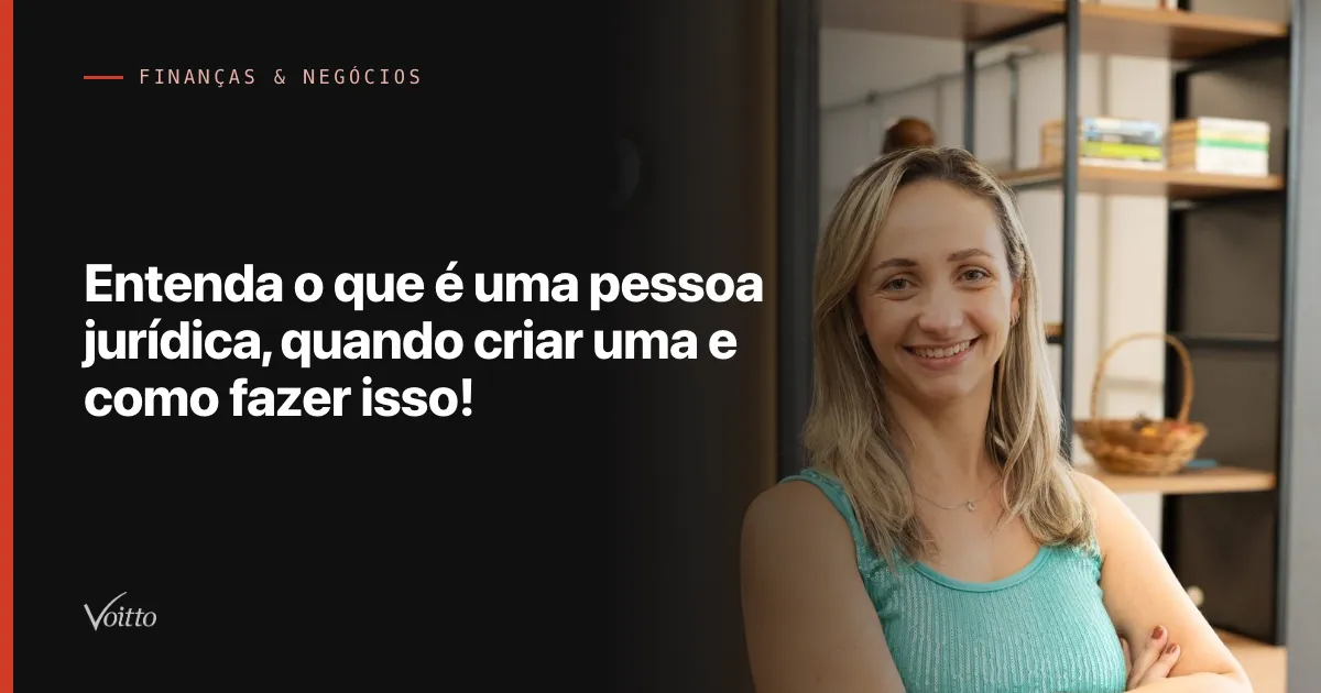 Entenda o que é uma pessoa jurídica, quando criar uma e como fazer isso!