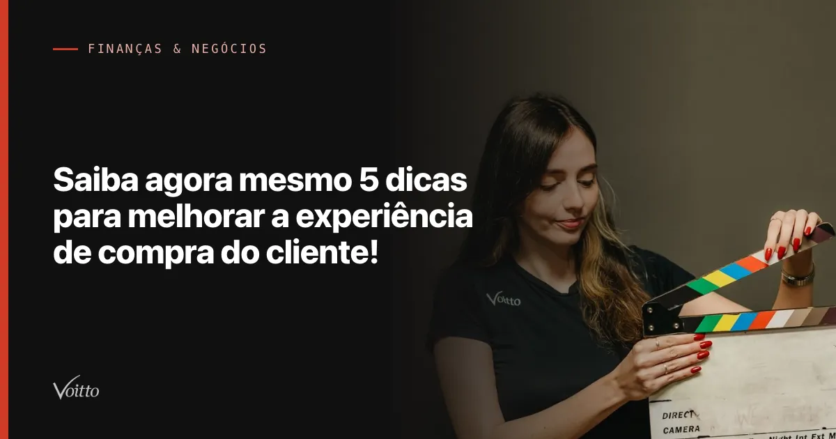Saiba agora mesmo 5 dicas para melhorar a experiência de compra do cliente!