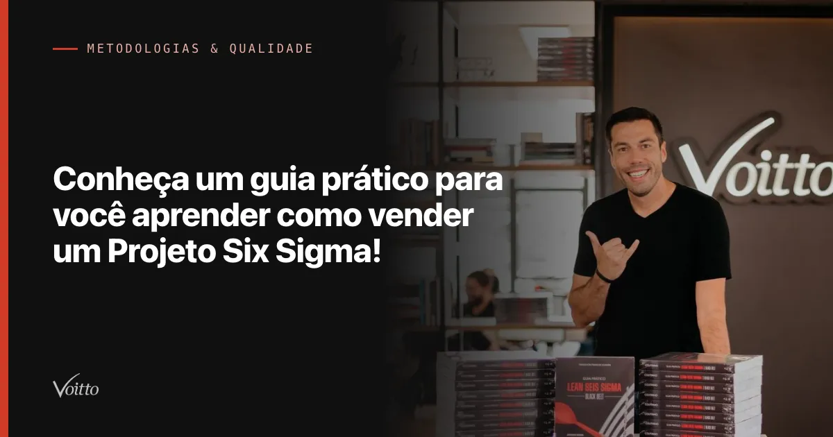 Conheça um guia prático para você aprender como vender um Projeto Six Sigma!
