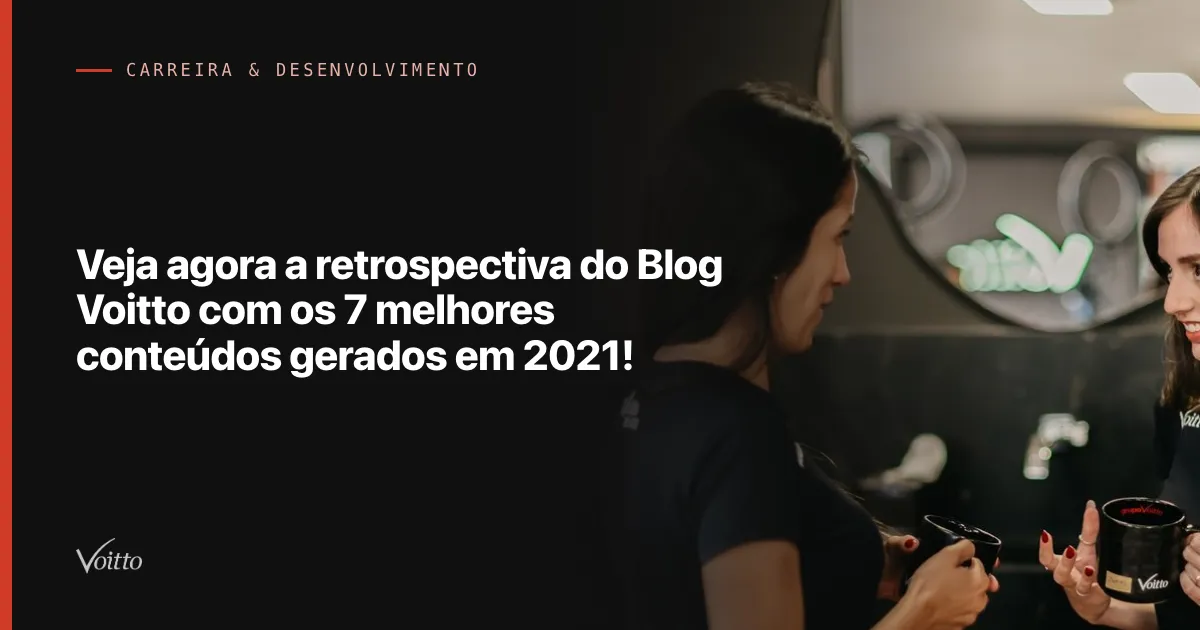 Veja agora a retrospectiva do Blog Voitto com os 7 melhores conteúdos gerados em 2021!