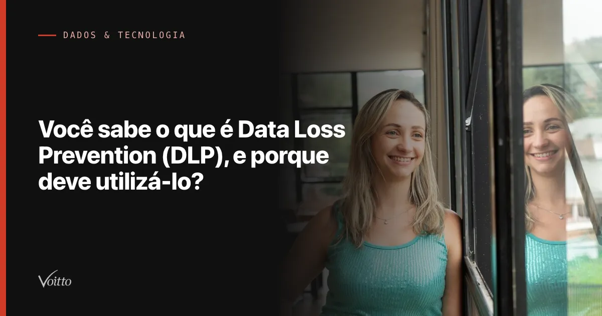 Você sabe o que é Data Loss Prevention (DLP), e porque deve utilizá-lo?