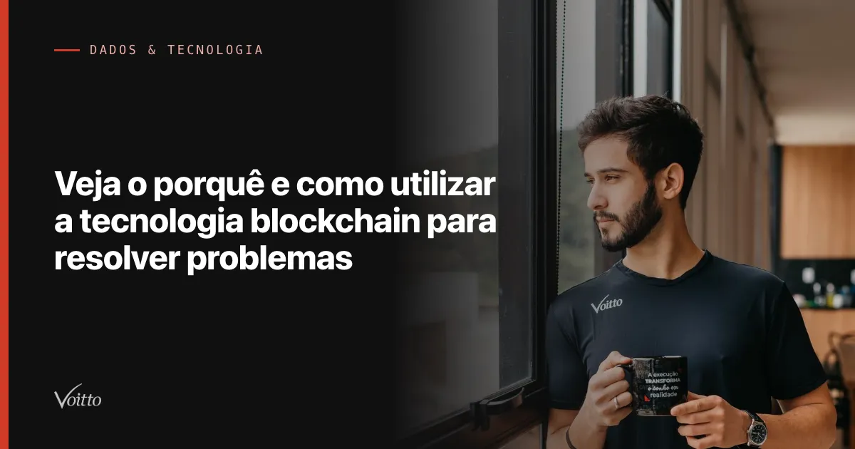 Veja o porquê e como utilizar a tecnologia blockchain para resolver problemas