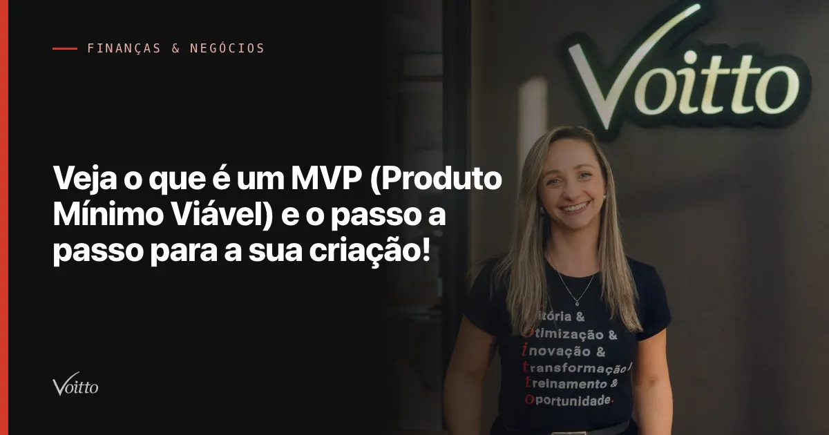 Veja o que é um MVP (Produto Mínimo Viável) e o passo a passo para a sua criação!