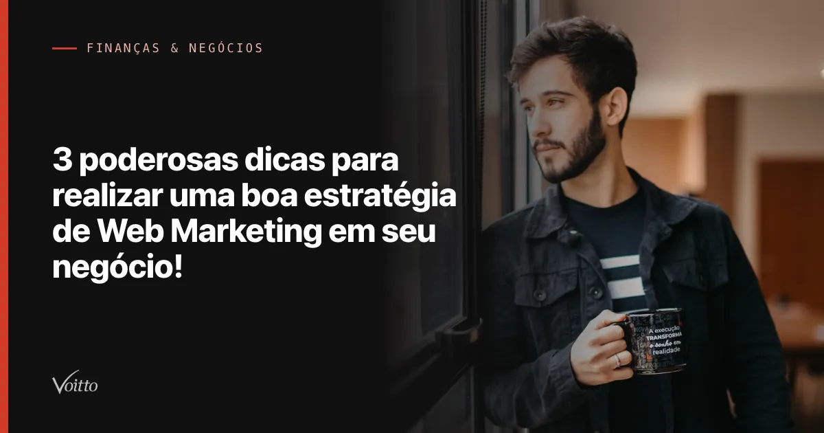 3 poderosas dicas para realizar uma boa estratégia de Web Marketing em seu negócio!