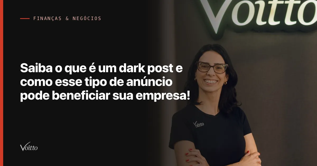 Saiba o que é um dark post e como esse tipo de anúncio pode beneficiar sua empresa!
