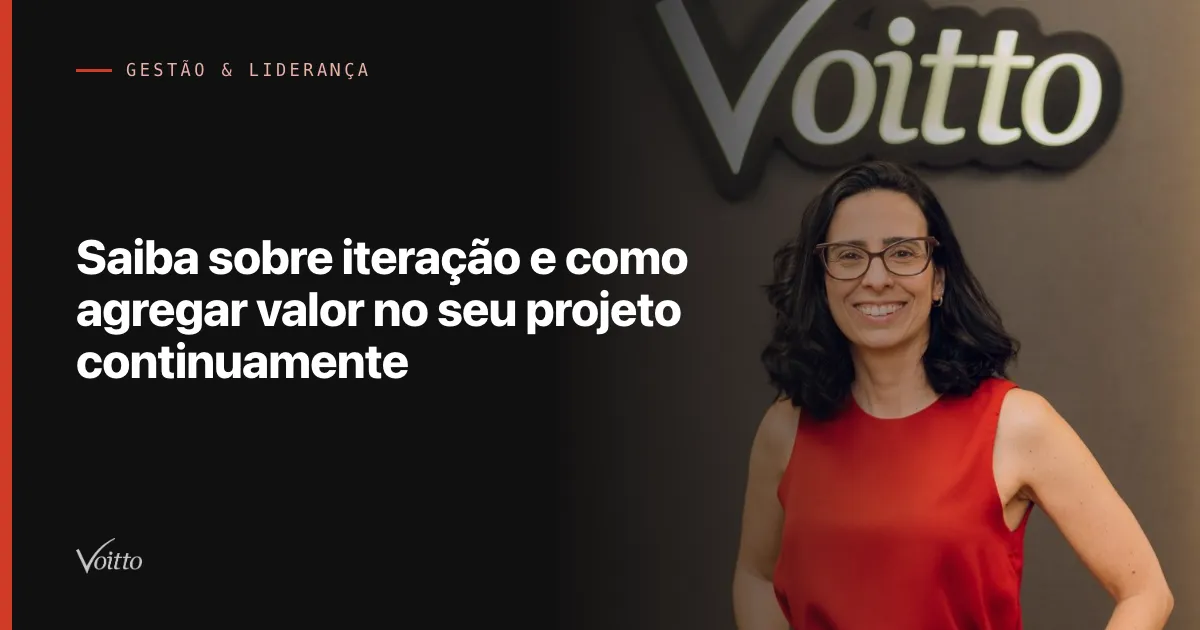 Saiba sobre iteração e como agregar valor no seu projeto continuamente