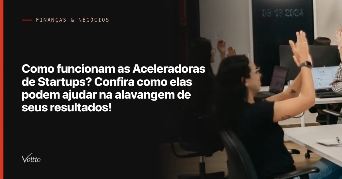 Como funcionam as Aceleradoras de Startups? Confira como elas podem ajudar na alavangem de seus resultados!