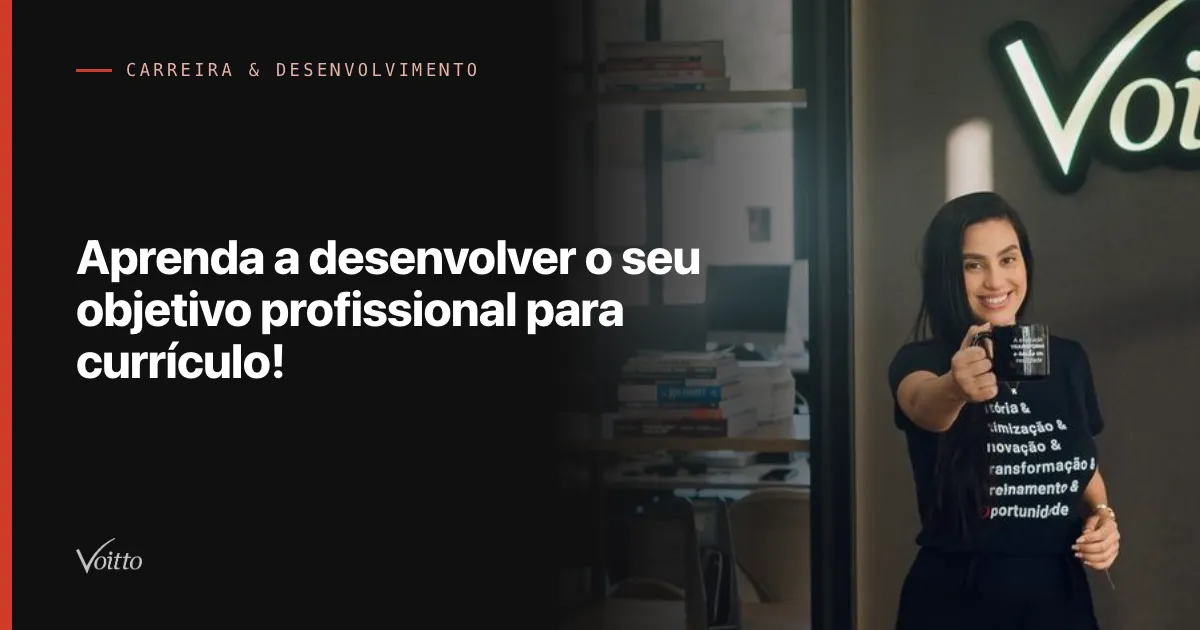 Aprenda a desenvolver o seu objetivo profissional para currículo!
