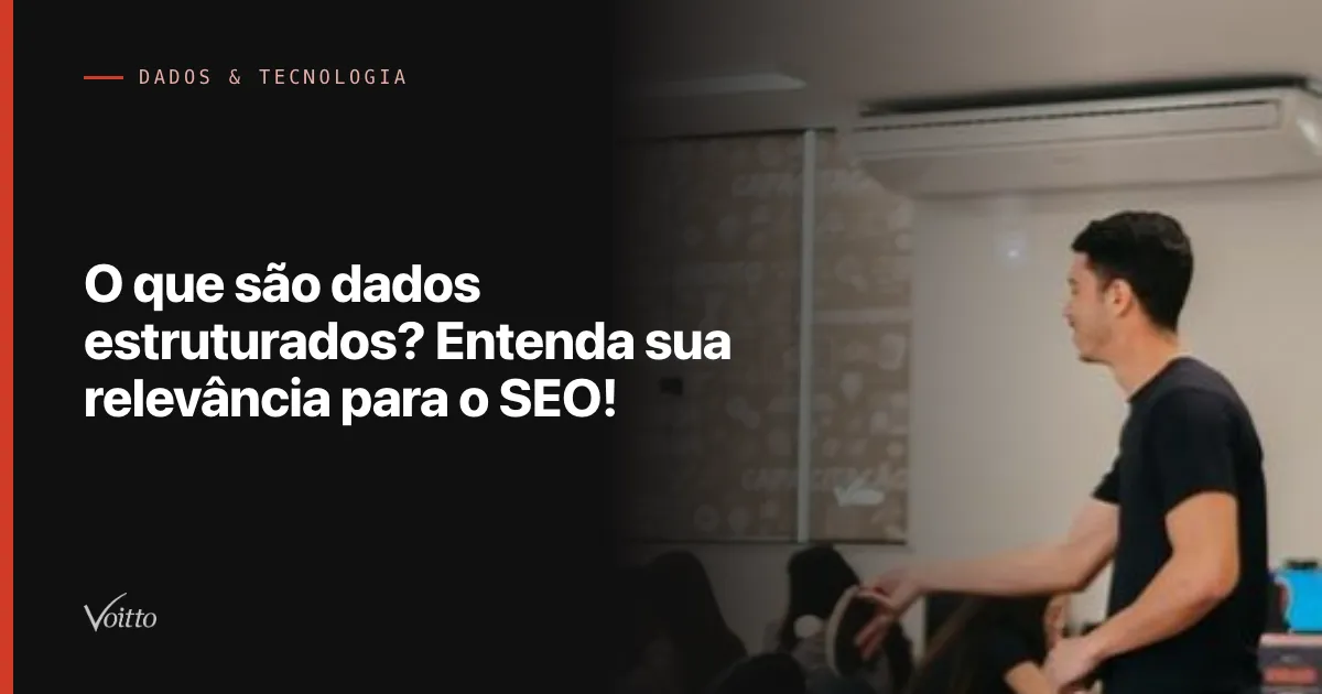 O que são dados estruturados? Entenda sua relevância para o SEO!