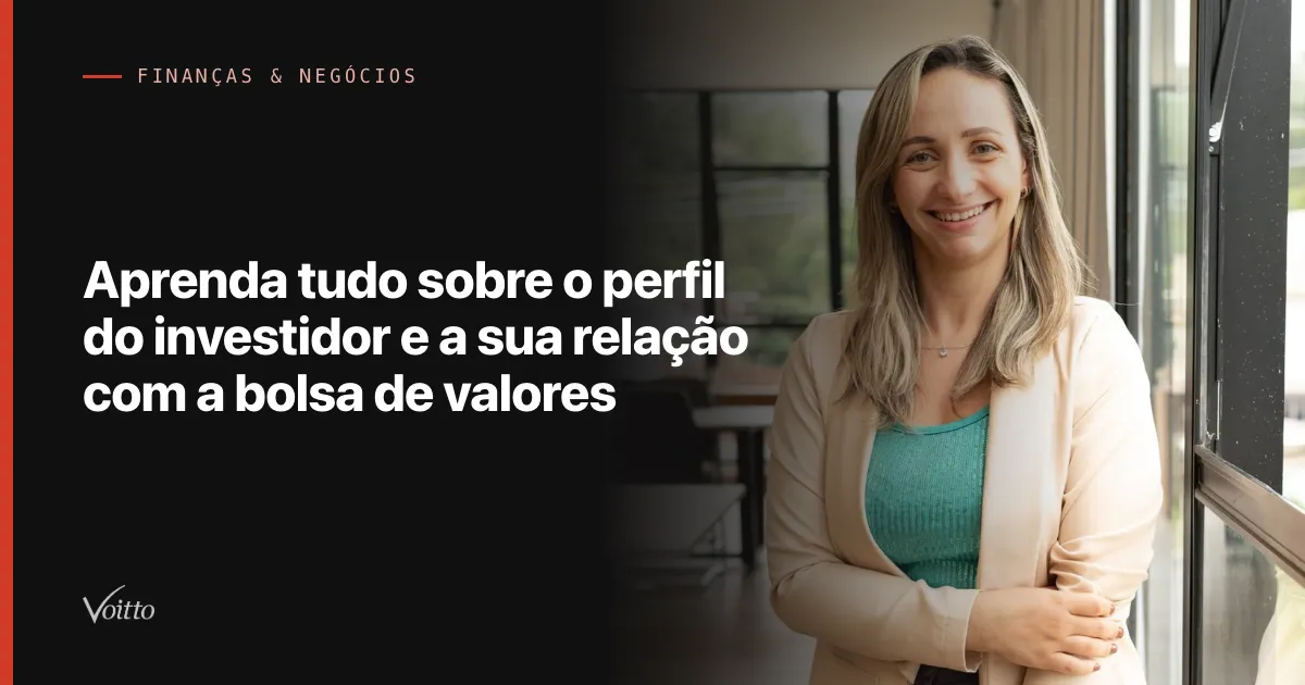 Aprenda tudo sobre o perfil do investidor e a sua relação com a bolsa de valores