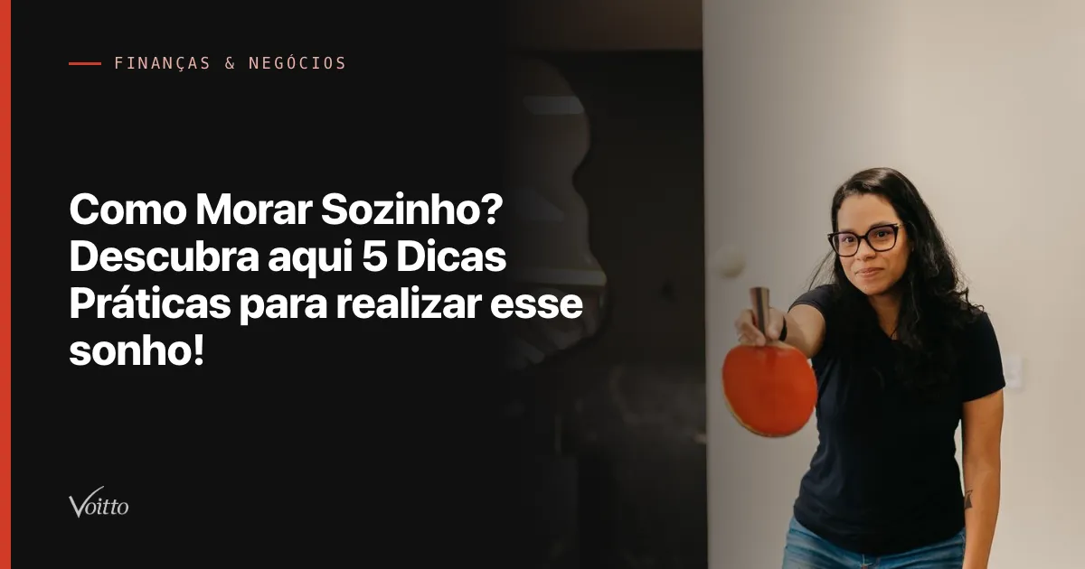 Como Morar Sozinho? Descubra aqui 5 Dicas Práticas para realizar esse sonho!
