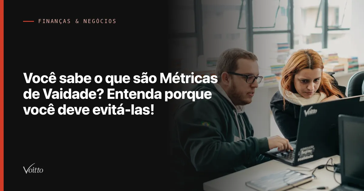 Você sabe o que são Métricas de Vaidade? Entenda porque você deve evitá-las!