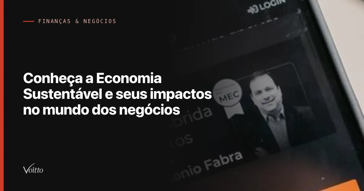 Conheça a Economia Sustentável e seus impactos no mundo dos negócios