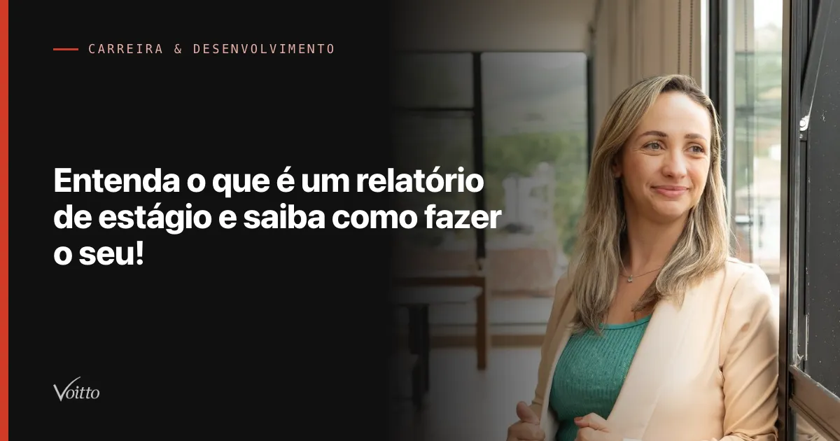 Entenda o que é um relatório de estágio e saiba como fazer o seu!