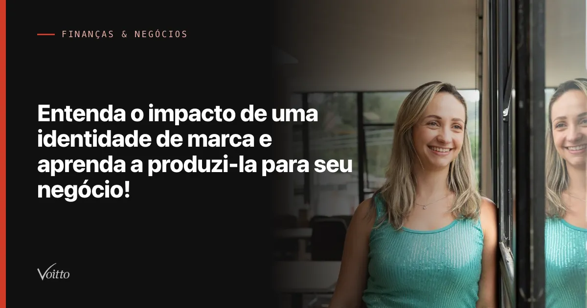 Entenda o impacto de uma identidade de marca e aprenda a produzi-la para seu negócio!