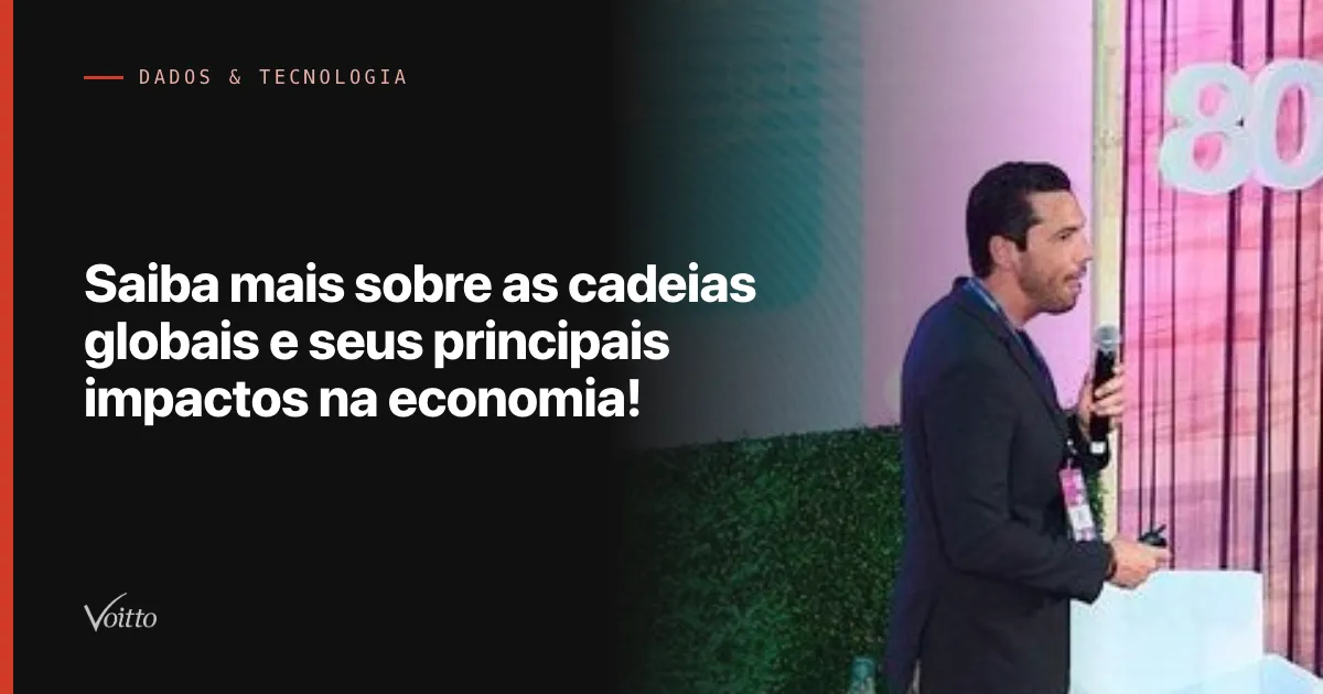 Saiba mais sobre as cadeias globais e seus principais impactos na economia!