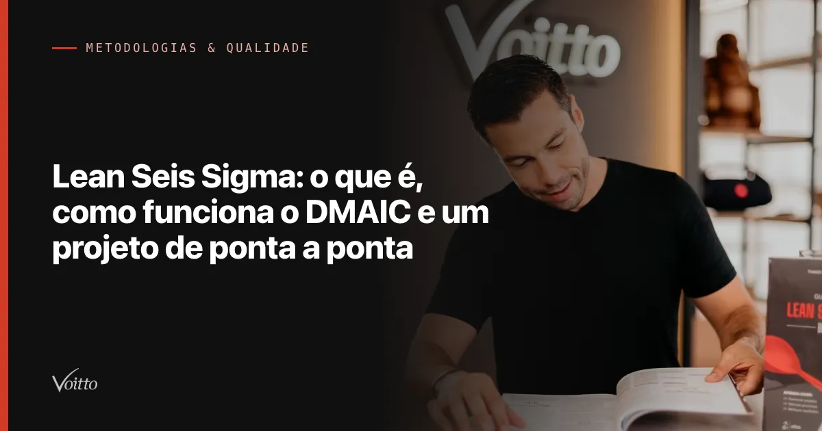 Lean Seis Sigma: o que é, como funciona o DMAIC e um projeto de ponta a ponta