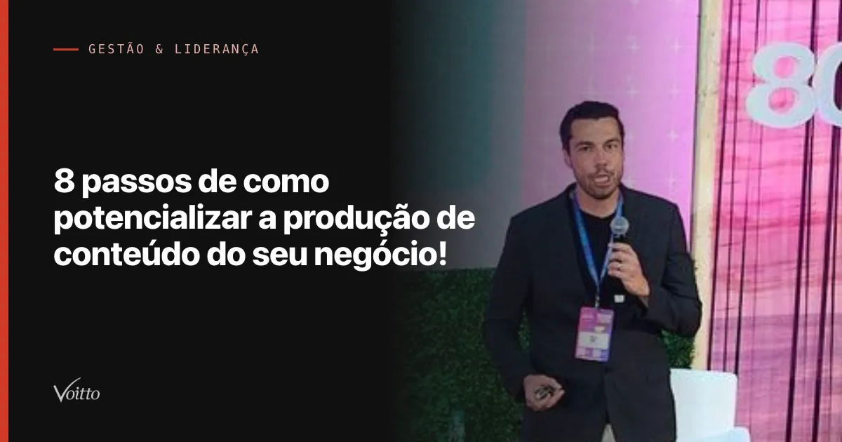 8 passos de como potencializar a produção de conteúdo do seu negócio!