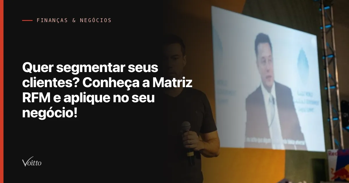 Quer segmentar seus clientes? Conheça a Matriz RFM e aplique no seu negócio!