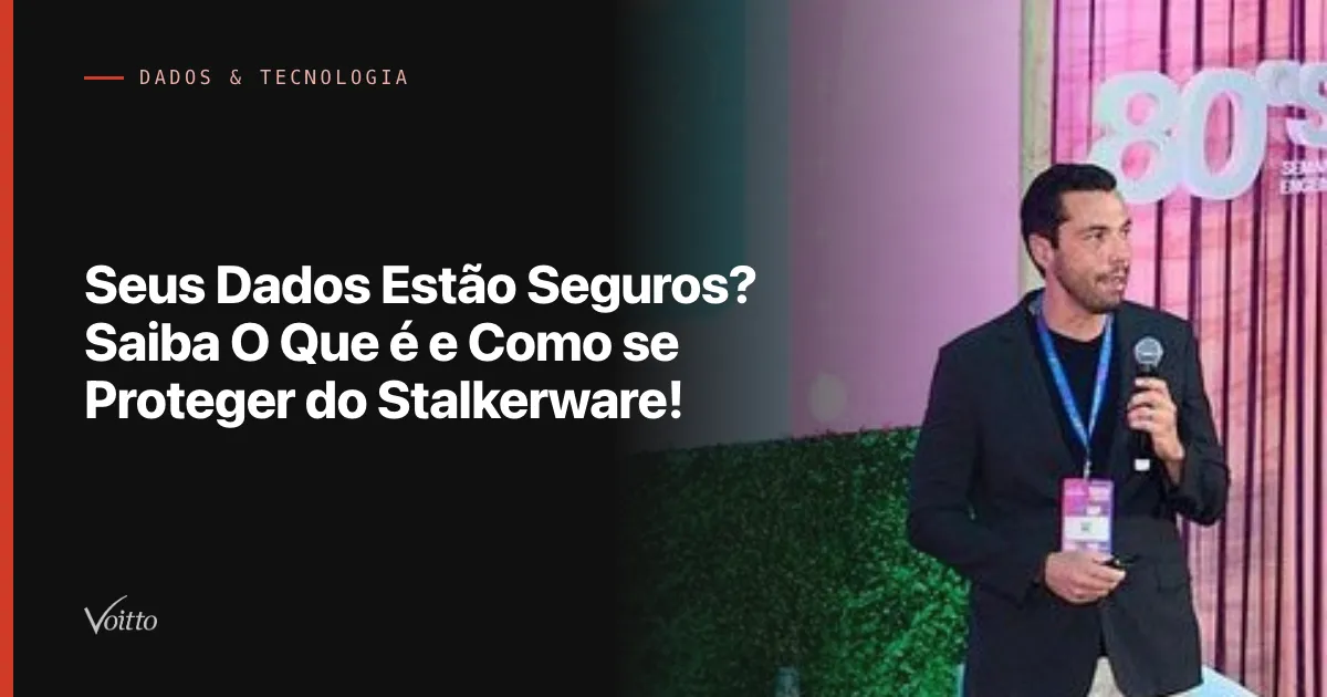 Seus Dados Estão Seguros? Saiba O Que é e Como se Proteger do Stalkerware!