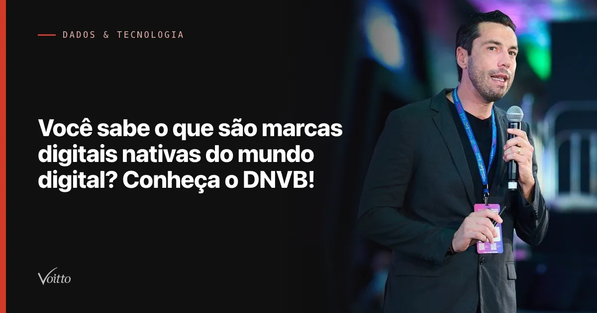 Você sabe o que são marcas digitais nativas do mundo digital? Conheça o DNVB!