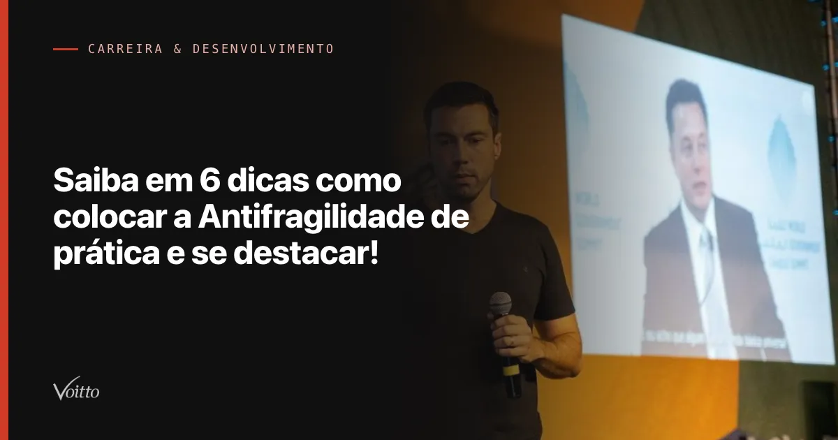 Saiba em 6 dicas como colocar a Antifragilidade de prática e se destacar!