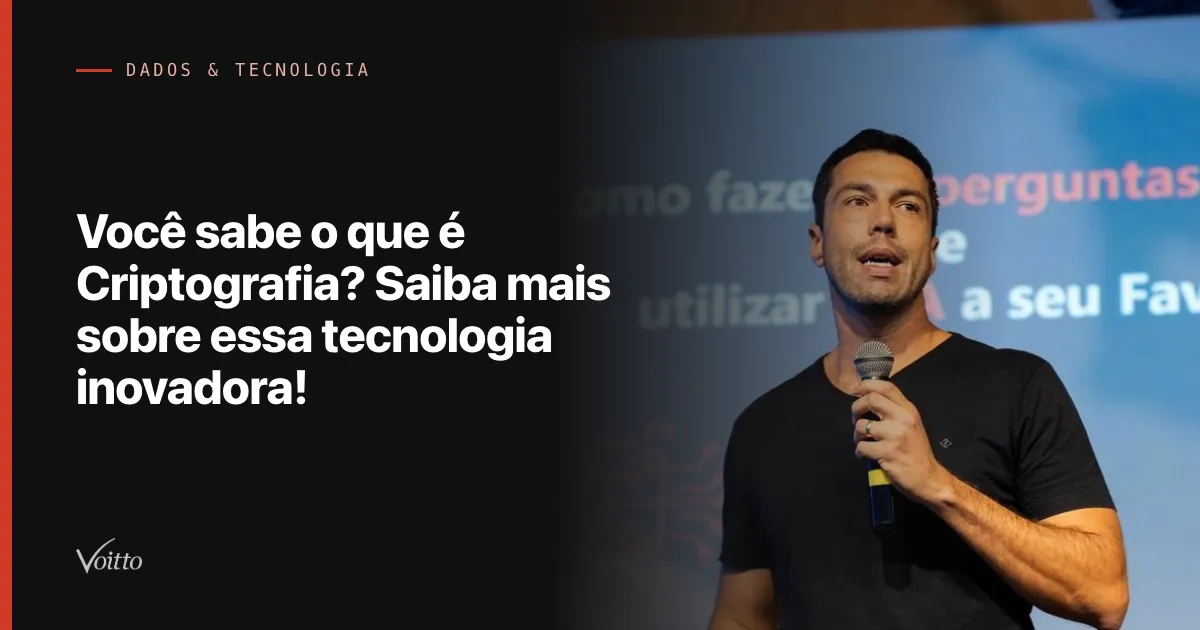 Você sabe o que é Criptografia? Saiba mais sobre essa tecnologia inovadora!
