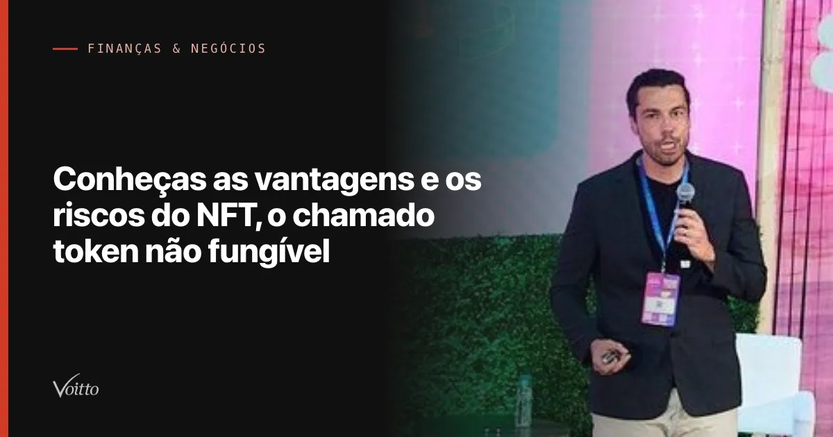 Conheças as vantagens e os riscos do NFT, o chamado token não fungível