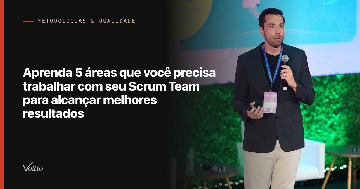 Aprenda 5 áreas que você precisa trabalhar com seu Scrum Team para alcançar melhores resultados