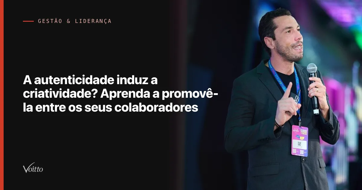 A autenticidade induz a criatividade? Aprenda a promovê-la entre os seus colaboradores