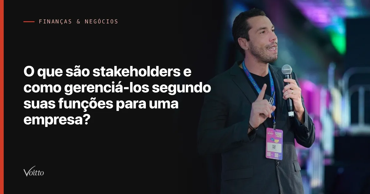 O que são stakeholders e como gerenciá-los segundo suas funções para uma empresa?