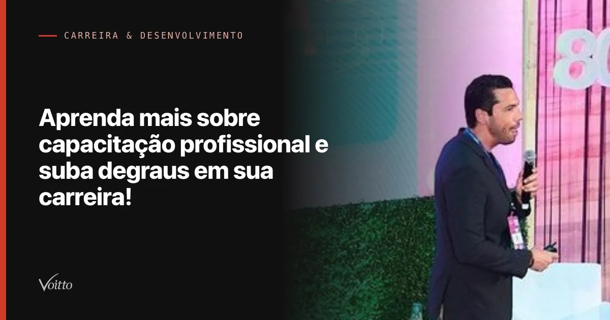 Aprenda mais sobre capacitação profissional e suba degraus em sua carreira!