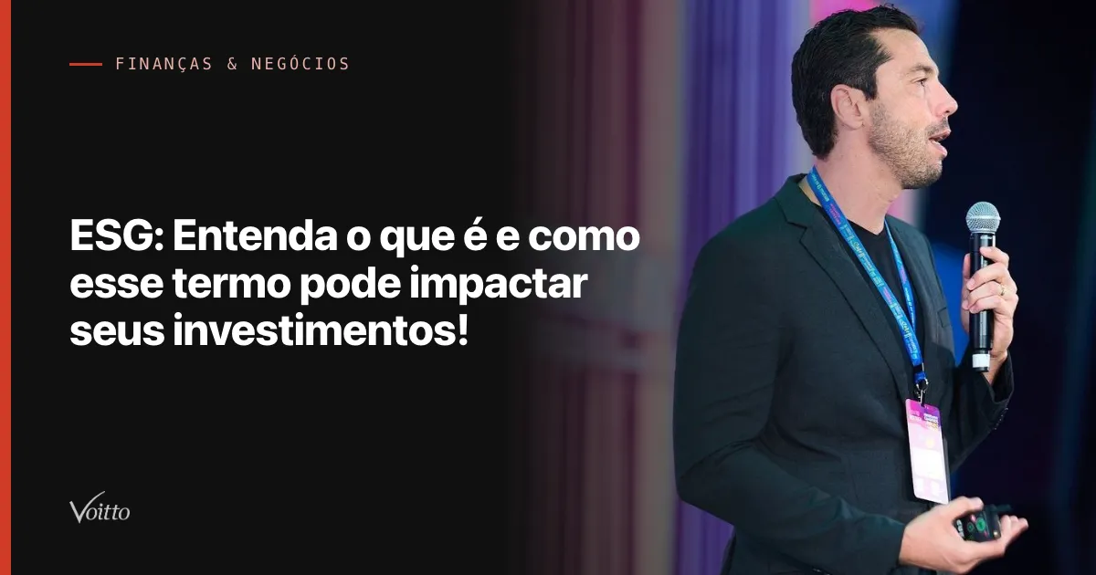 ESG: Entenda o que é e como esse termo pode impactar seus investimentos!