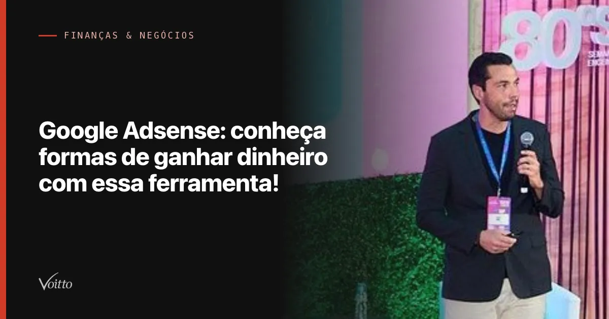 Google Adsense: conheça formas de ganhar dinheiro com essa ferramenta!