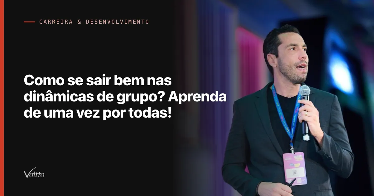 Como se sair bem nas dinâmicas de grupo? Aprenda de uma vez por todas!