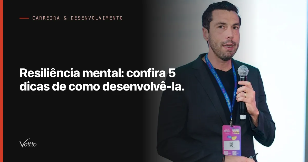 Resiliência mental: confira 5 dicas de como desenvolvê-la.