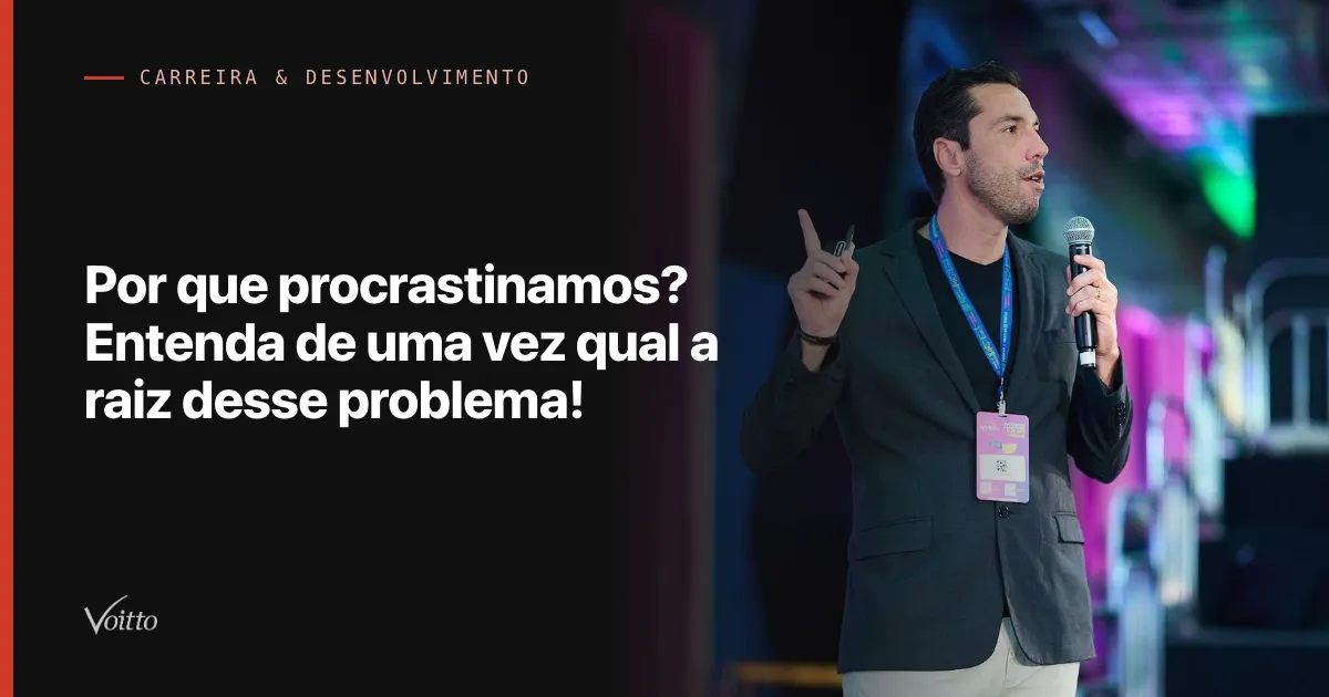 Por que procrastinamos? Entenda de uma vez qual a raiz desse problema!