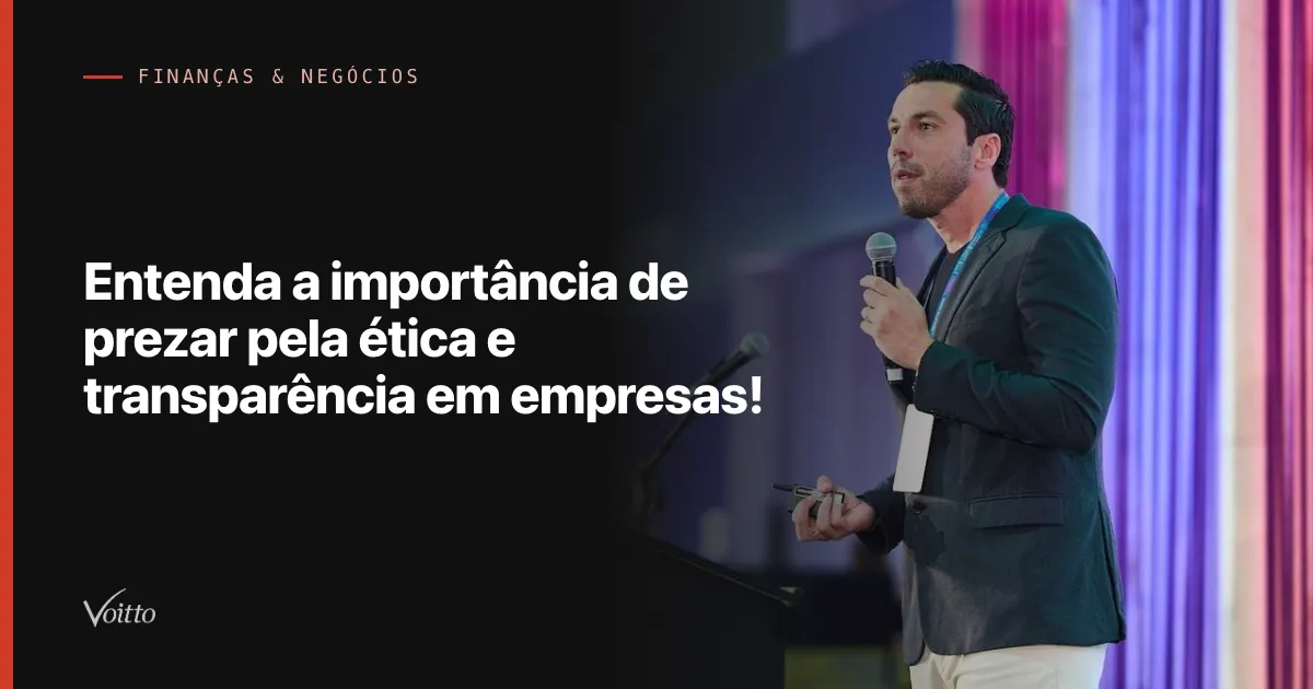 Entenda a importância de prezar pela ética e transparência em empresas!