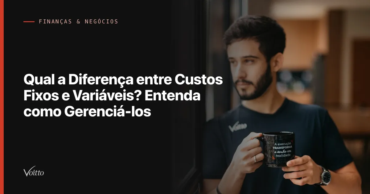 Qual a Diferença entre Custos Fixos e Variáveis? Entenda como Gerenciá-los