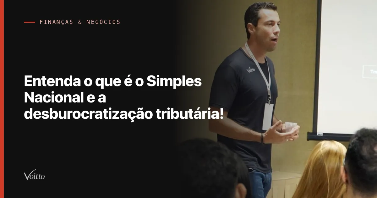 Entenda o que é o Simples Nacional e a desburocratização tributária!